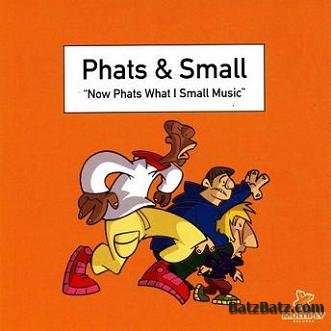 Phats & Small - Now Phats What I Small Music  1999