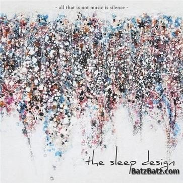 The Sleep Design - All That Is Not Music Is Silence (2010)