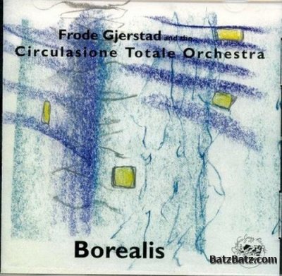 Frode Gjerstad and the Circulasione Totale Orchestra - Borealis (1998) (LOSSLESS)
