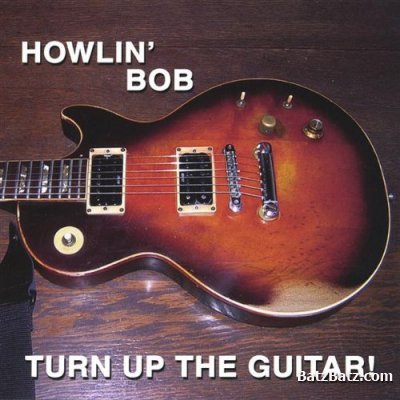 Howlin' Bob - Turn Up The Guitar 2004