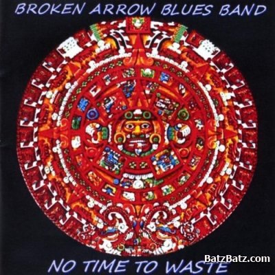 Broken Arrow Blues Band - No Time To Waste (2011)