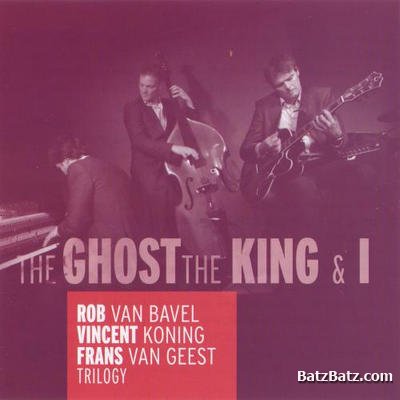 Rob Van Bavel, Frans Van Geest, Vincent Koning - Trilogy: The Ghost, The King & I (2011) (Lossless+Mp3)