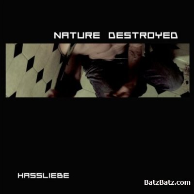 Nature Destroyed - Hassliebe 2009