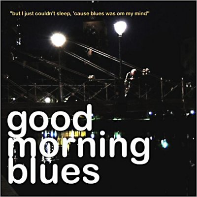 Good Morning Blues - But I Just Couldn't Sleep, 'Cause Blues Was On My Mind 2013