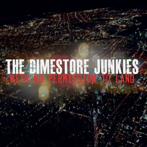 The Dimestore Junkies - With No Permission To Land (2013)