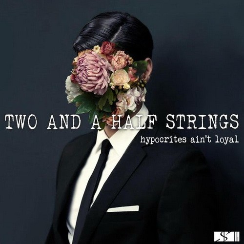 Two And A Half Strings - Hypocrites Ain't Loyal 2015
