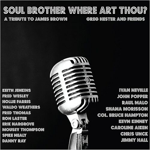 Greg Hester And Friends - Soul Brother Where Art Thou?: A Tribute To James Brown 2015