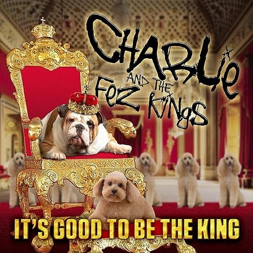 Charlie And The Fez Kings - It's Good To Be The King (2012) (Lossless)