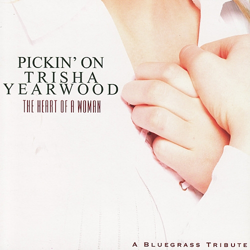 Pickin' On Series - Pickin' On Trisha Yearwood The Heart Of A Woman - A Bluegrass Tribute (2005)