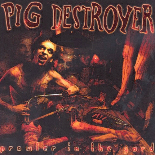 Pig Destroyer - Prowler In The Yard (2001)