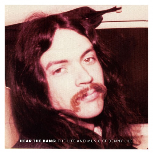 Denny Lile - Hear the Bang: The Life And Music Of Denny Lile (2015) 