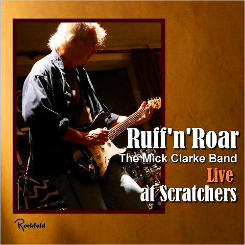 The Mick Clarke Band - Ruff'n'Roar. Live At Scratchers (2015)