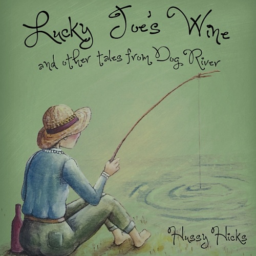 Hussy Hicks - Lucky Joe's Wine and other tales from Dog River (2016) lossless