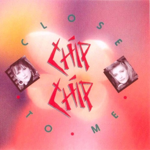 Chip Chip - Close To Me 1990