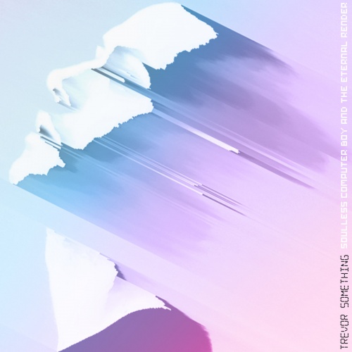 Trevor Something  Soulless Computer Boy And The Eternal Render (2016)