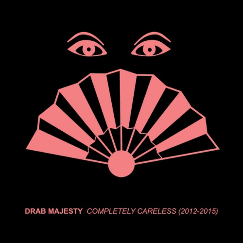 Drab Majesty - Completely Careless (2012-2015) (2016)