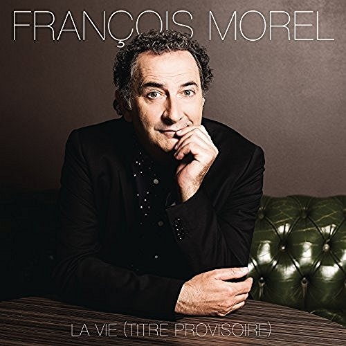 Francois Morel - La Vie (Titre Provisoire) (2016)