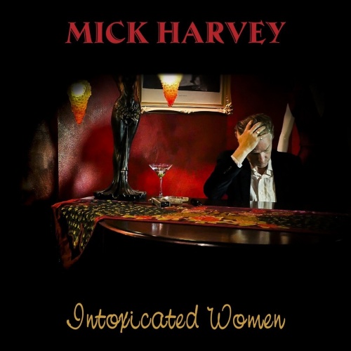 Mick Harvey - Intoxicated Women (2017) Lossless
