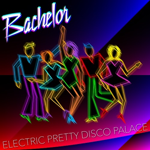 Bachelor - Electric Pretty Disco Palace (2016)
