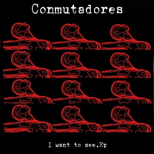 Conmutadores - I Want To See (2012) (EP)