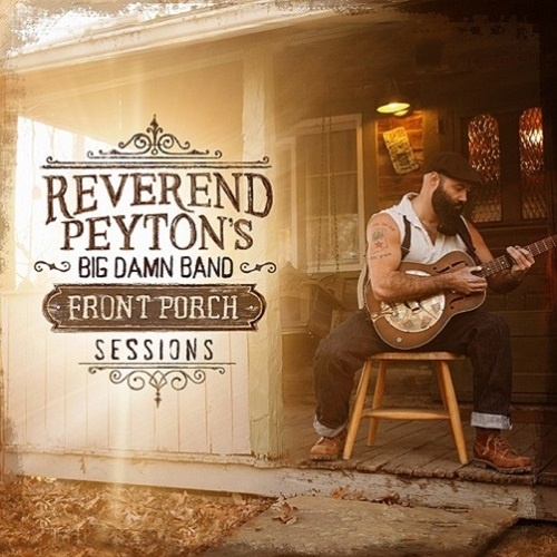 The Reverend Peyton`s Big Damn Band - Front Porch Sessions (2017)
