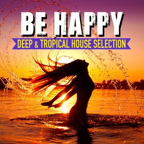 VA - Be Happy Vol.2: Deep & Tropical House Selection (2017)