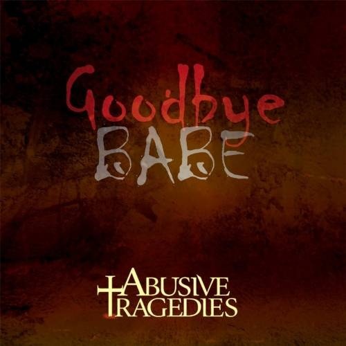 Abusive Tragedies - Goodbye Babe (2017)