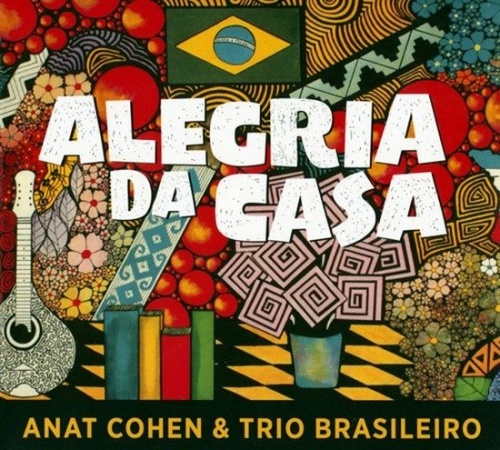 Anat Cohen & Trio Brasileiro - Alegria Da Casa (2016)