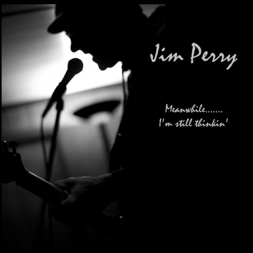 Jim Perry -  Meanwhile....I'm Still Thinkin' (2017)