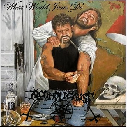Alcoholicaust - What Would Jesus Do? (Demo) 2012