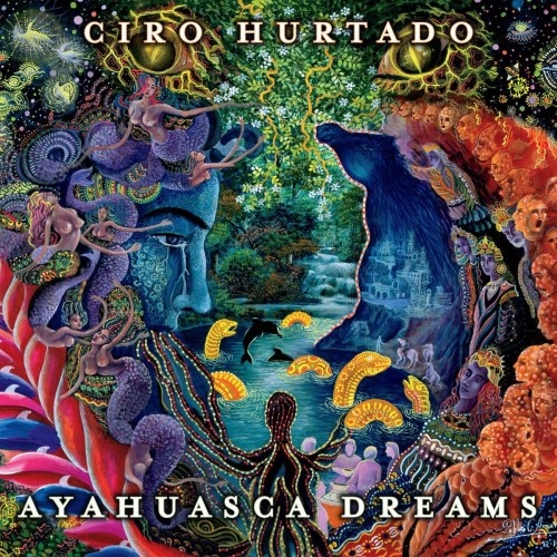 Ciro Hurtado - Ayahuasca Dreams (2014)