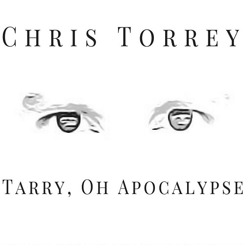 Chris Torrey - Tarry, Oh Apocalypse (2017)