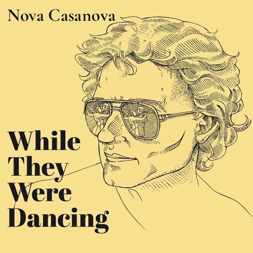 Nova Casanova - While They Were Dancing (2017)