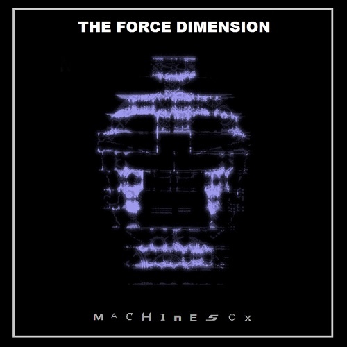 The Force Dimension - Machine Sex (2017)