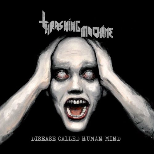 Thrashing Machine - Disease Called Human Mind (2017)