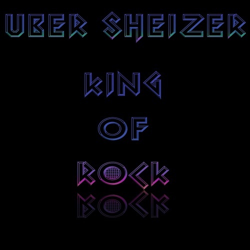 Uber Sheizer - King Of Rock (2017)