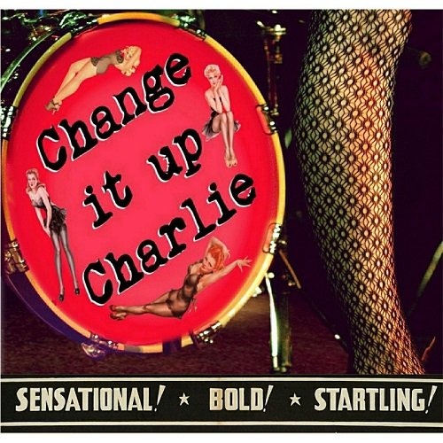 Change It Up Charlie - Bold! Sensational! Startling! (2015)