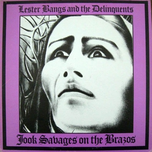 Lester Bangs And The Delinquents - Jook Savages On The Brazos (1981)
