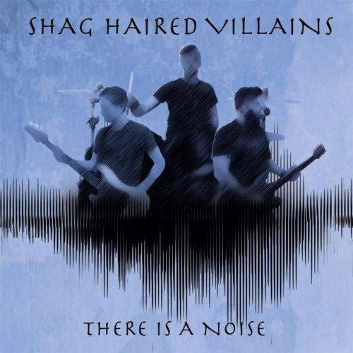Shag Haired Villains - There Is A Noise (2017)