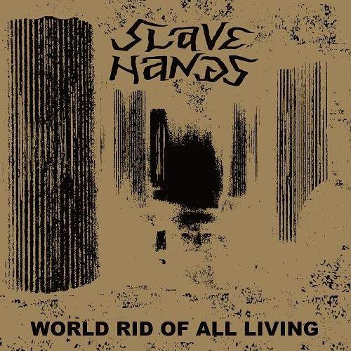 Slave Hands - World Rid Of All Living (2018)