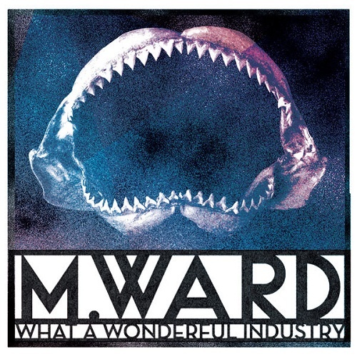 M. Ward - What A Wonderful Industry (2018)