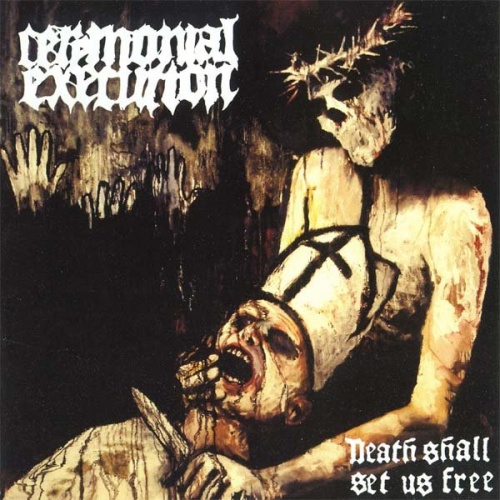 Ceremonial Execution - Death Shall Set Us Free (2005, Re-released 2010)