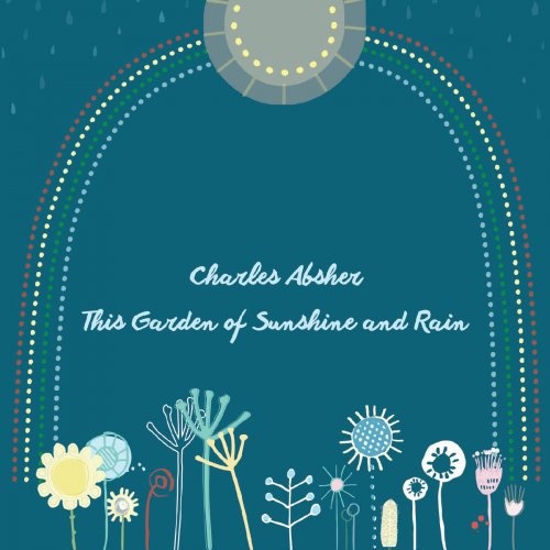 Charles Absher - This Garden of Sunshine and Rain (2018)