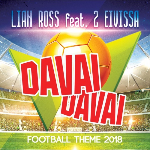 Lian Ross Feat. 2 Eivissa - Davai Davai - Football Theme 2018 &#8206;(2 x File, MP3, Single) 2018
