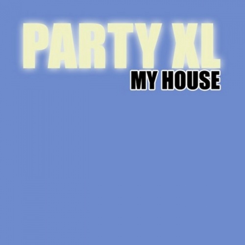 Party XL - My House &#8206;(3 x File, MP3, Single) 2008