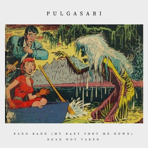 Pulgasari - Bang Bang (My Baby Shot Me Down)/Road Not Taken (EP) (2017)